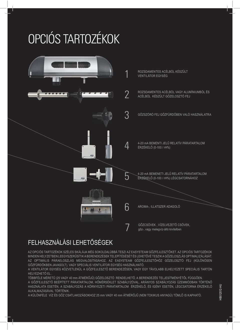 CSÖVEK, gőz-, vagy melegvíz-álló kivitelben FELHASZNÁLÁSI LEHETŐSÉGEK AZ OPCIÓS TARTOZÉKOK SZÉLES SKÁLÁJA MÉG SOKOLDALÚBBÁ TESZI AZ EASYSTEAM GŐZFEJLESZTŐKET.