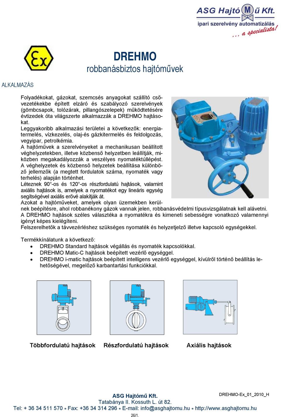 Leggyakoribb alkalmazási területei a következők: energiatermelés, vízkezelés, olaj-és gázkitermelés és feldolgozás, vegyipar, petrolkémia.