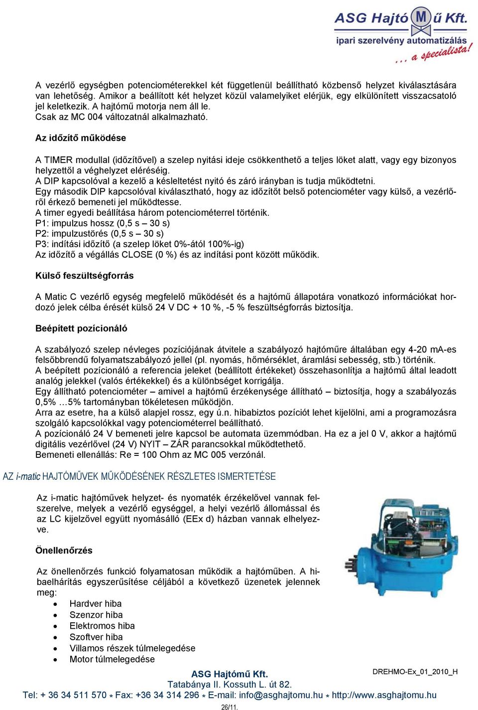 Az időzítő működése A TIMER modullal (időzítővel) a szelep nyitási ideje csökkenthető a teljes löket alatt, vagy egy bizonyos helyzettől a véghelyzet eléréséig.