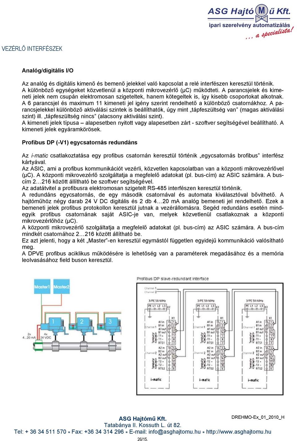 A 6 parancsjel és maximum 11 kimeneti jel igény szerint rendelhető a különböző csatornákhoz.