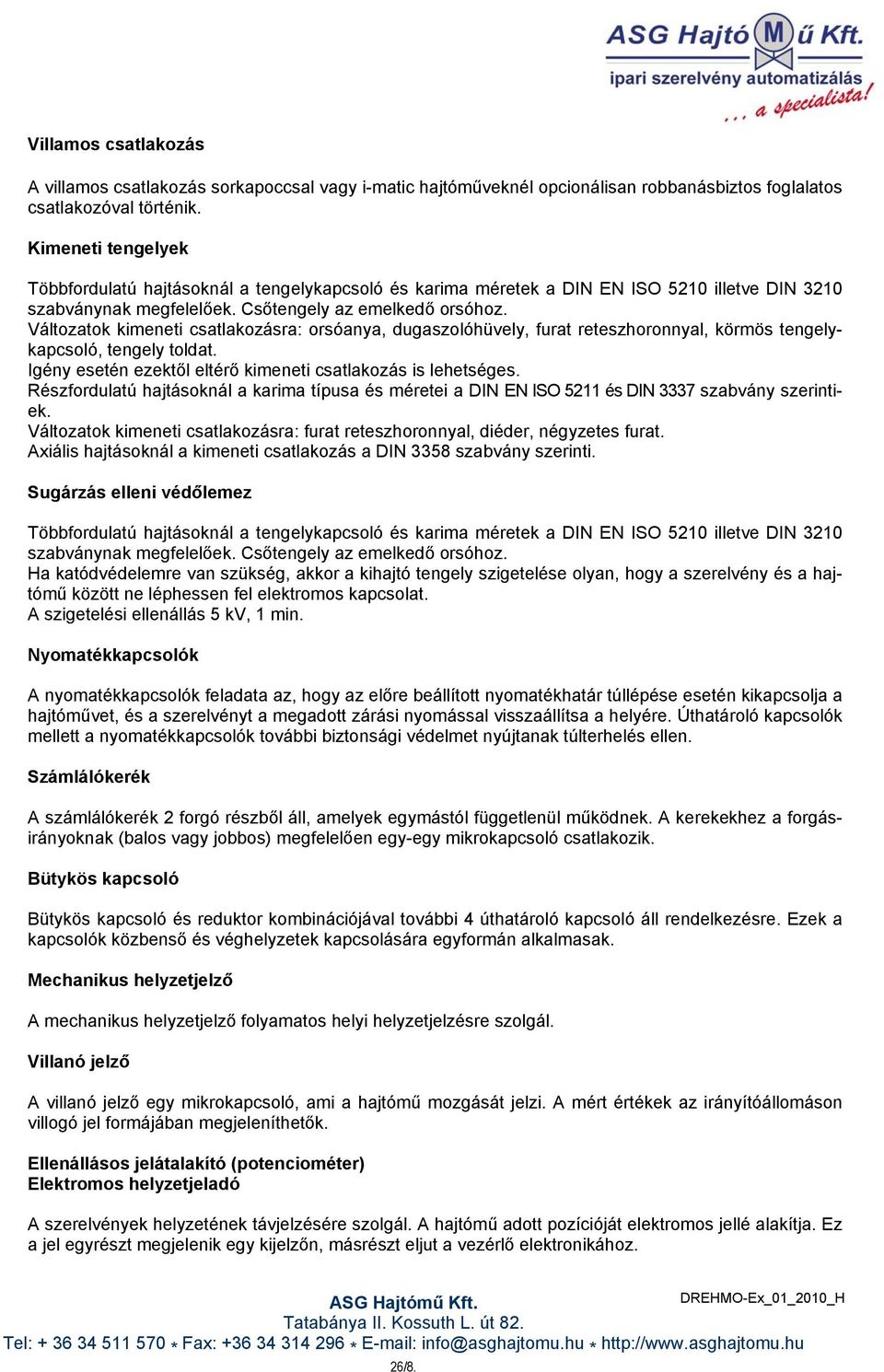 Változatok kimeneti csatlakozásra: orsóanya, dugaszolóhüvely, furat reteszhoronnyal, körmös tengelykapcsoló, tengely toldat. Igény esetén ezektől eltérő kimeneti csatlakozás is lehetséges.