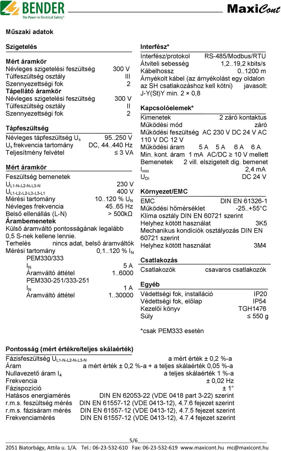 .440 Hz 3 VA Feszültség bemenetek U L1-N, L2-N, L3-N 230 V U L1-L2, L2-L3, L3-L1 400 V Mérési tartomány 10..120 % U N Névleges frekvencia 45.