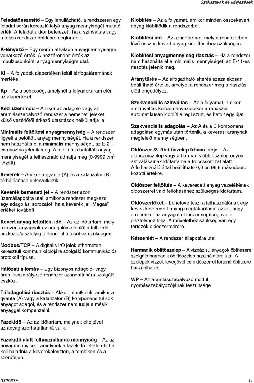 A hozzárendelt érték az impulzusonkénti anyagmennyiségre utal. Ki A folyadék alapértéken felüli térfogatáramának mértéke. Kp Az a sebesség, amelynél a folyadékáram eléri az alapértéket.