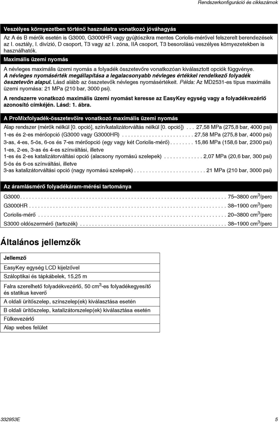 Maximális üzemi nyomás A névleges maximális üzemi nyomás a folyadék összetevőre vonatkozóan kiválasztott opciók függvénye.