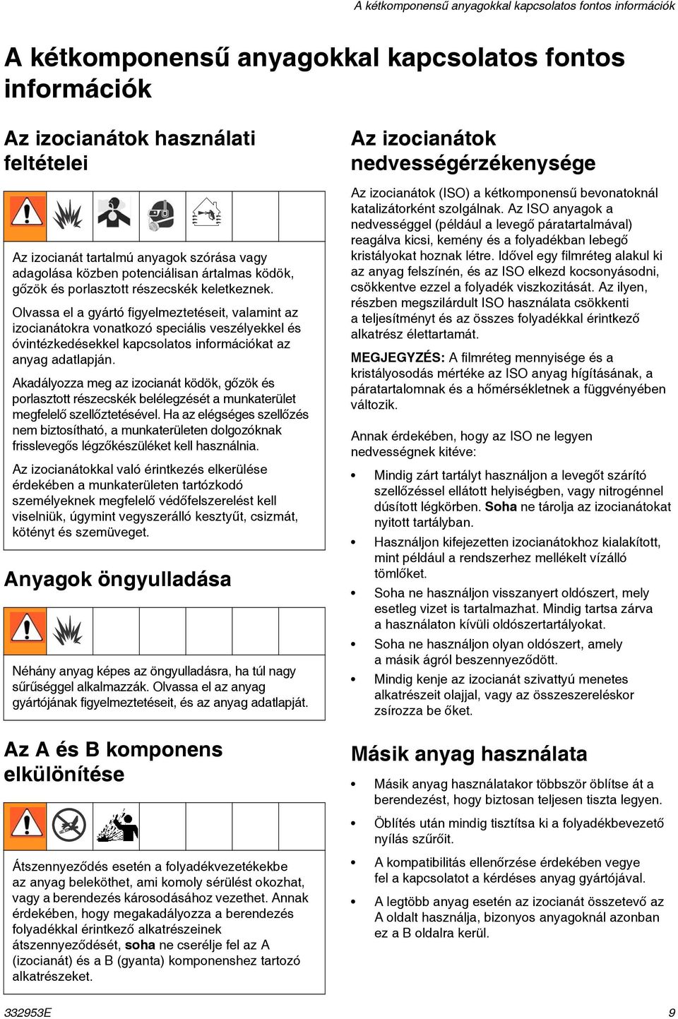 Olvassa el a gyártó figyelmeztetéseit, valamint az izocianátokra vonatkozó speciális veszélyekkel és óvintézkedésekkel kapcsolatos információkat az anyag adatlapján.