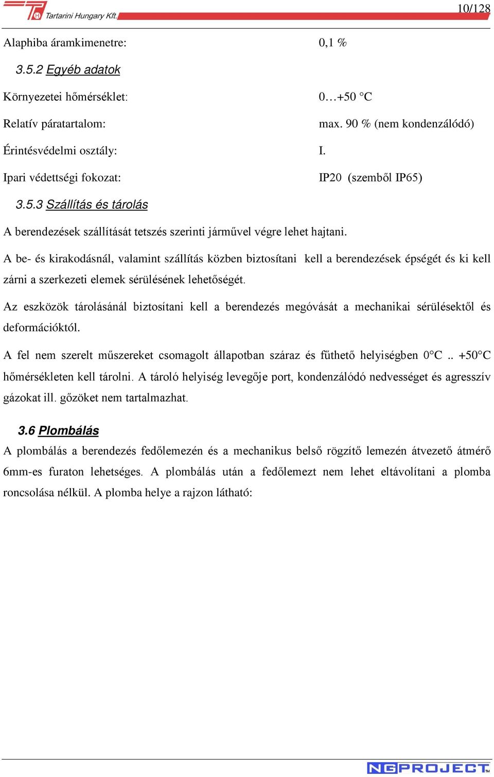 A be- és kirakodásnál, valamint szállítás közben biztosítani kell a berendezések épségét és ki kell zárni a szerkezeti elemek sérülésének lehetőségét.