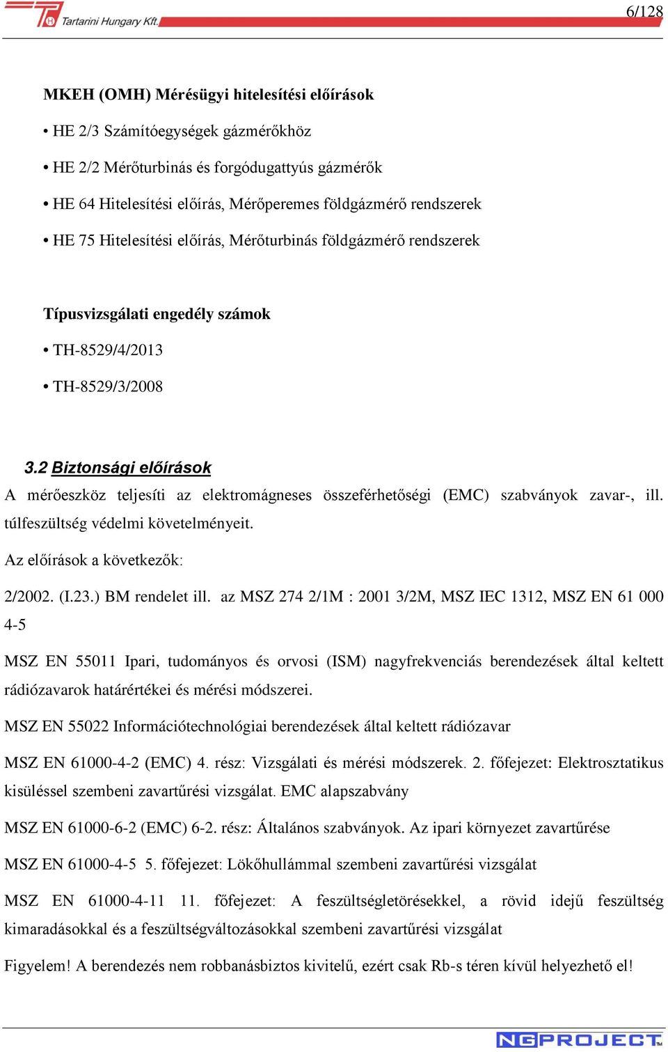 2 Biztonsági előírások A mérőeszköz teljesíti az elektromágneses összeférhetőségi (EMC) szabványok zavar-, ill. túlfeszültség védelmi követelményeit. Az előírások a következők: 2/2002. (I.23.