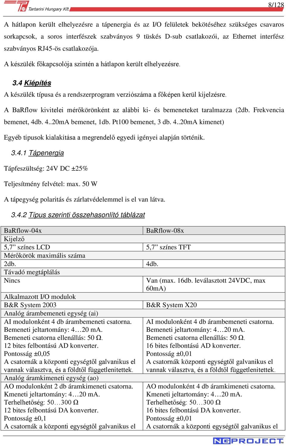 A BaRflow kivitelei mérőkörönként az alábbi ki- és bemeneteket taralmazza (2db. Frekvencia bemenet, 4db. 4..20mA bemenet, 1db. Pt100 bemenet, 3 db. 4..20mA kimenet) Egyéb típusok kialakítása a megrendelő egyedi igényei alapján történik.