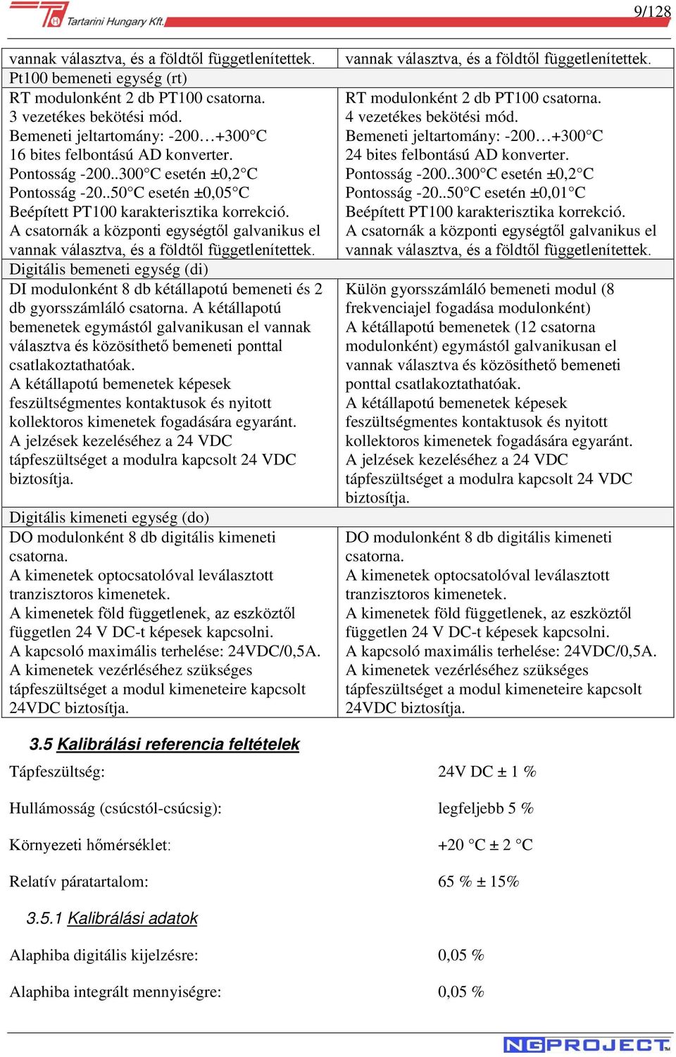 A csatornák a központi egységtől galvanikus el vannak választva, és a földtől függetlenítettek. Digitális bemeneti egység (di) DI modulonként 8 db kétállapotú bemeneti és 2 db gyorsszámláló csatorna.
