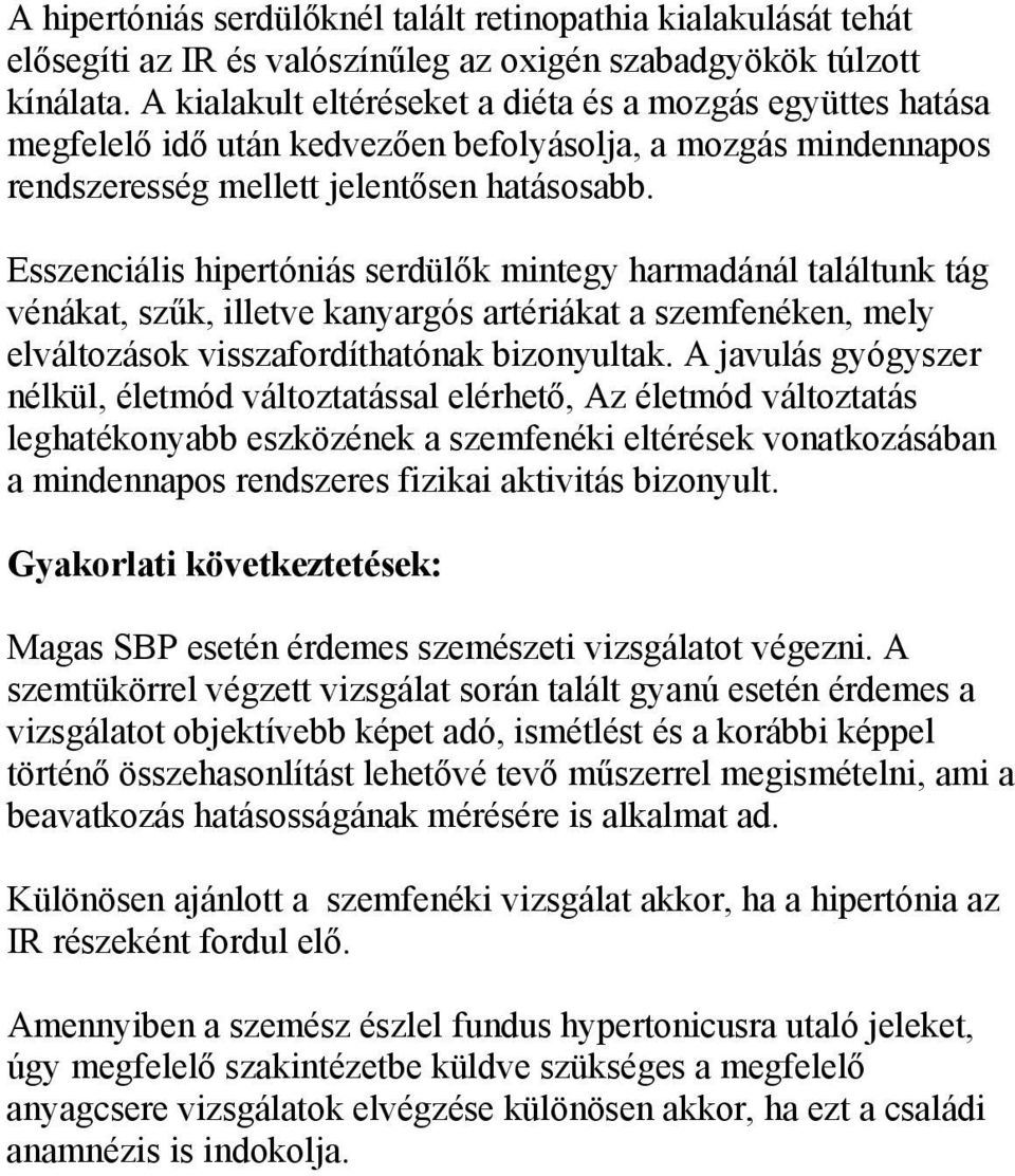 Esszenciális hipertóniás serdülők mintegy harmadánál találtunk tág vénákat, szűk, illetve kanyargós artériákat a szemfenéken, mely elváltozások visszafordíthatónak bizonyultak.