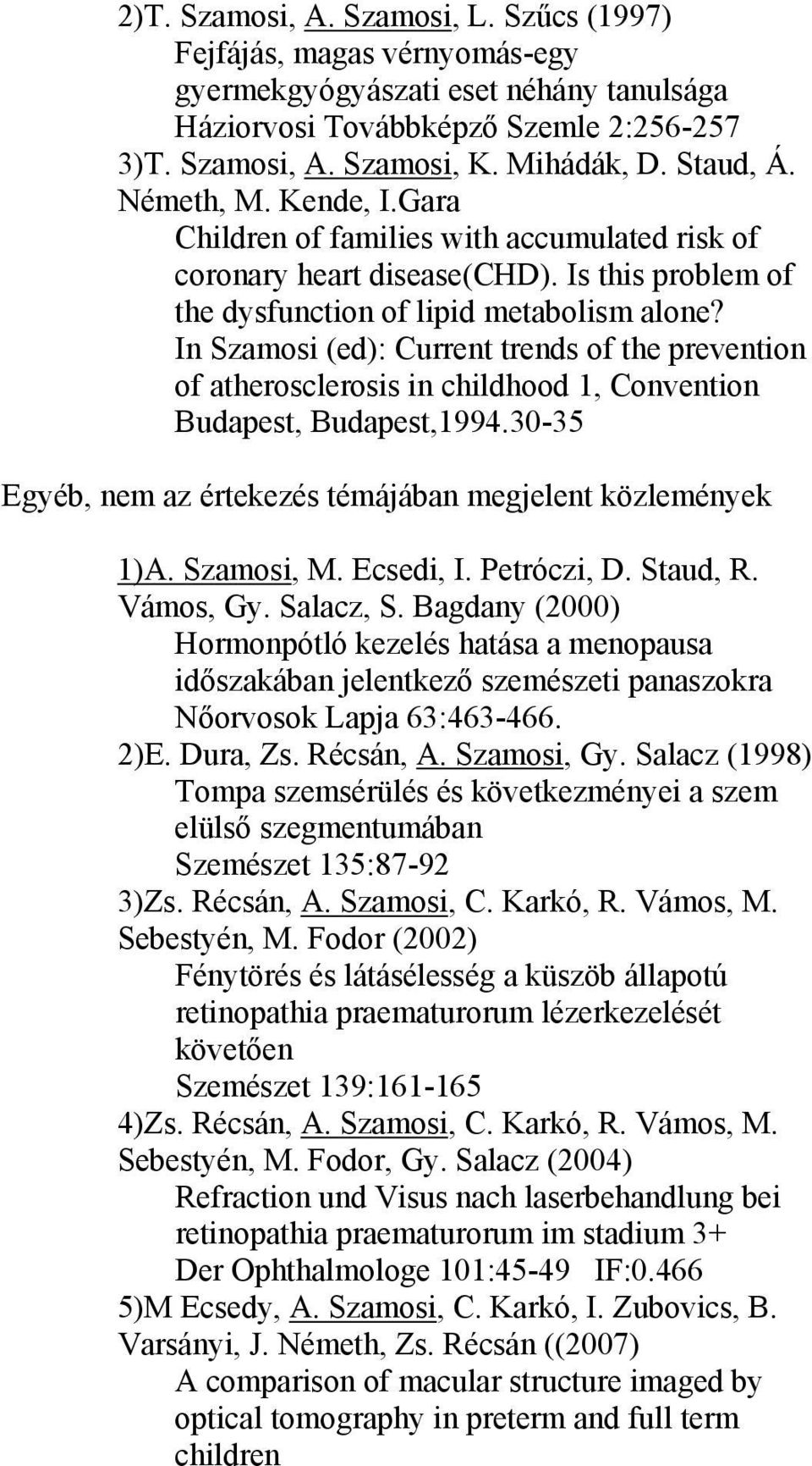 In Szamosi (ed): Current trends of the prevention of atherosclerosis in childhood 1, Convention Budapest, Budapest,1994.30-35 Egyéb, nem az értekezés témájában megjelent közlemények 1)A. Szamosi, M.
