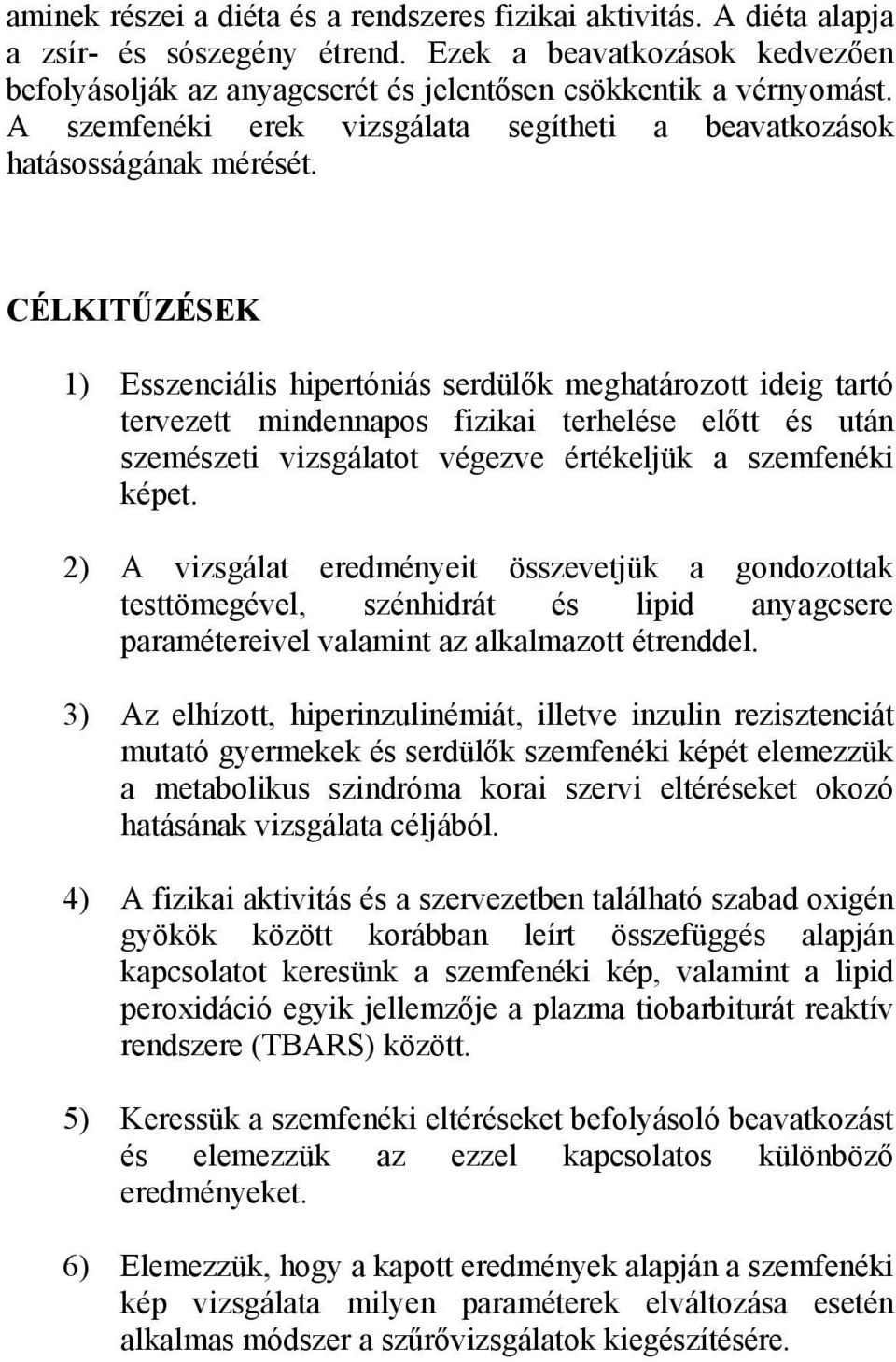 CÉLKITŰZÉSEK 1) Esszenciális hipertóniás serdülők meghatározott ideig tartó tervezett mindennapos fizikai terhelése előtt és után szemészeti vizsgálatot végezve értékeljük a szemfenéki képet.