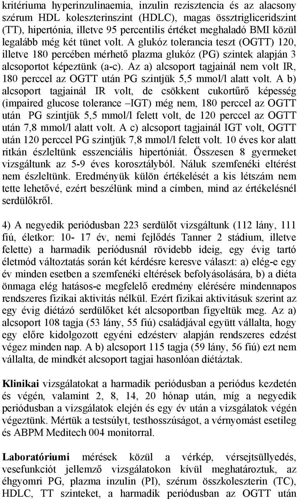 Az a) alcsoport tagjainál nem volt IR, 180 perccel az OGTT után PG szintjük 5,5 mmol/l alatt volt.