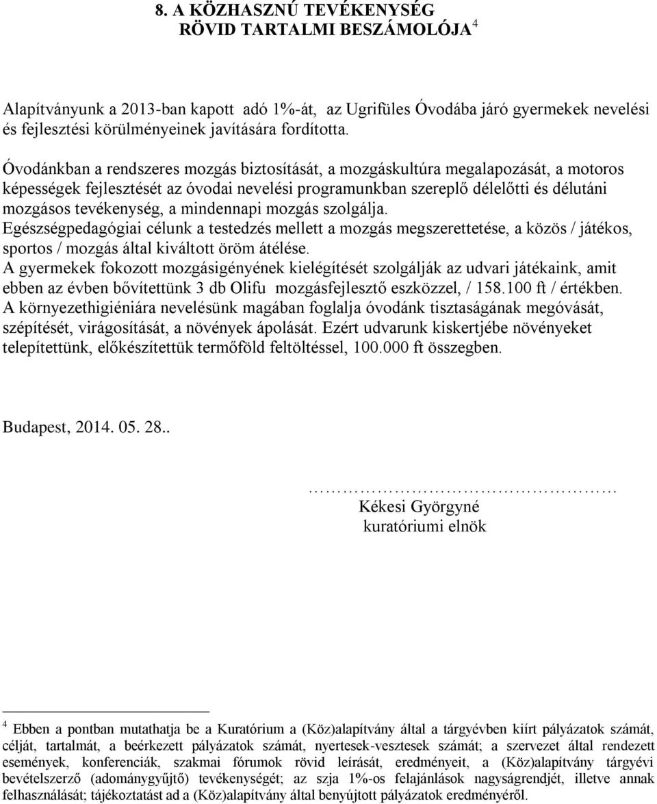 mindennapi mozgás szolgálja. Egészségpedagógiai célunk a testedzés mellett a mozgás megszerettetése, a közös / játékos, sportos / mozgás által kiváltott öröm átélése.