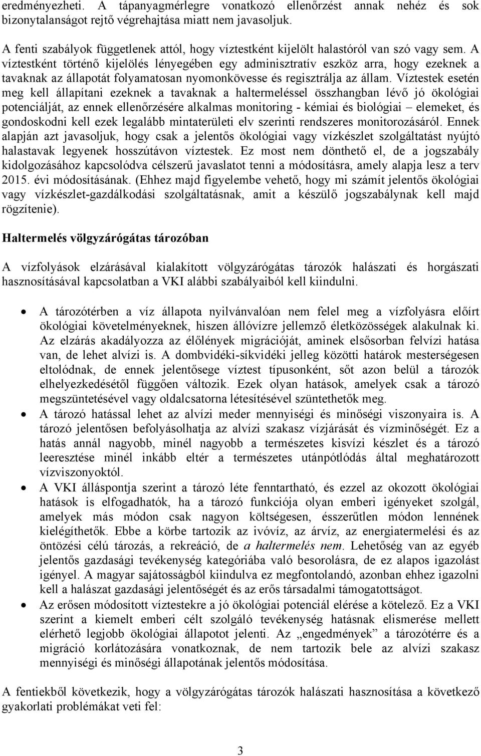 A víztestként történő kijelölés lényegében egy adminisztratív eszköz arra, hogy ezeknek a tavaknak az állapotát folyamatosan nyomonkövesse és regisztrálja az állam.