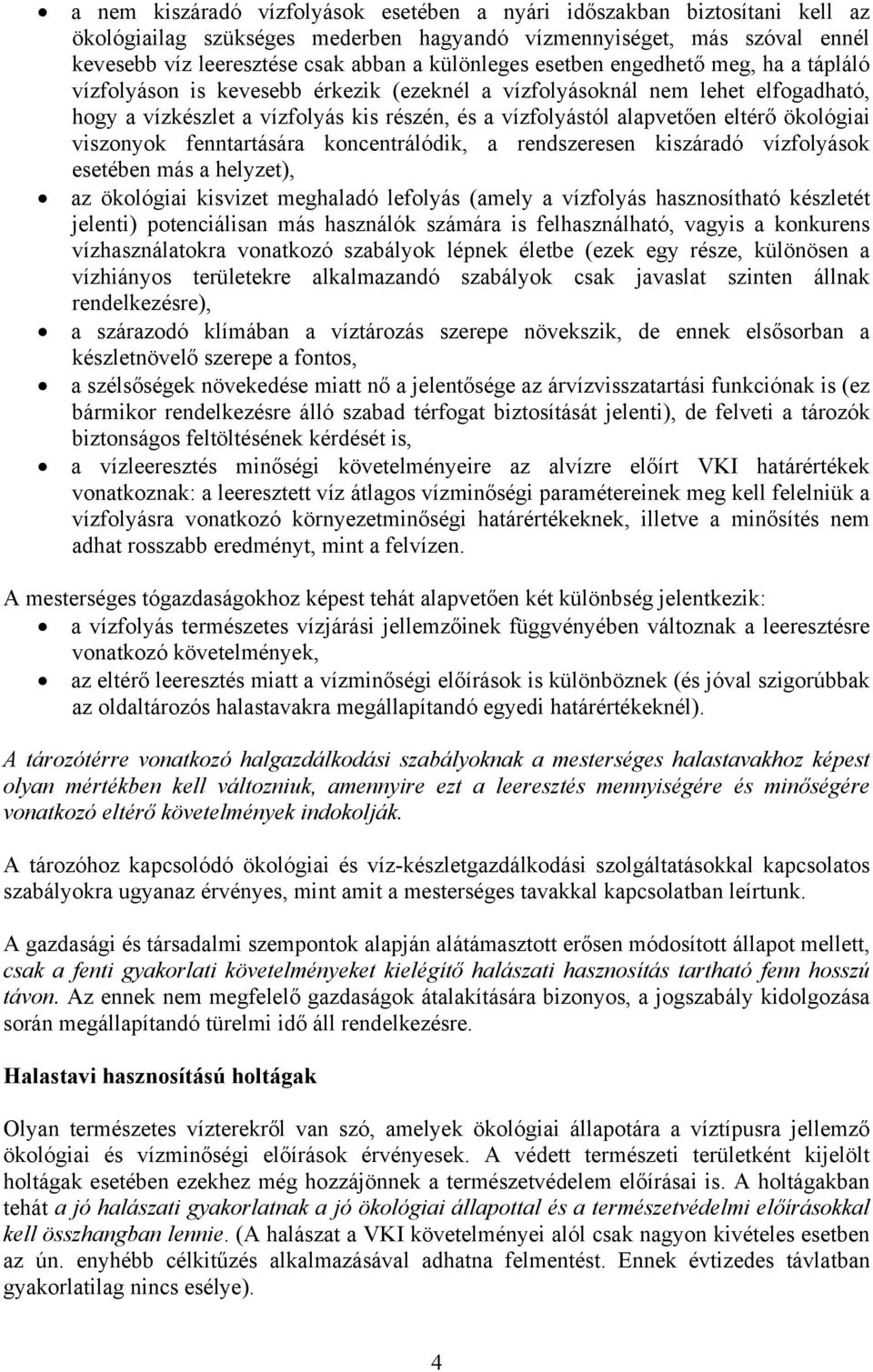 ökológiai viszonyok fenntartására koncentrálódik, a rendszeresen kiszáradó vízfolyások esetében más a helyzet), az ökológiai kisvizet meghaladó lefolyás (amely a vízfolyás hasznosítható készletét