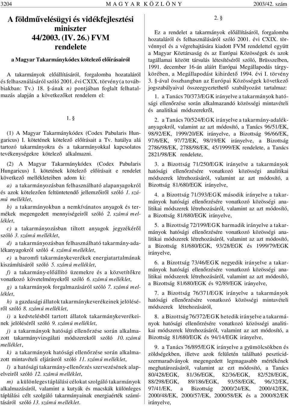 -ának n) pontjában foglalt felhatalmazás alapján a következõket rendelem el: 1. (1) A Magyar Takarmánykódex (Codex Pabularis ungaricus) I. kötetének kötelezõ elõírásait a Tv.