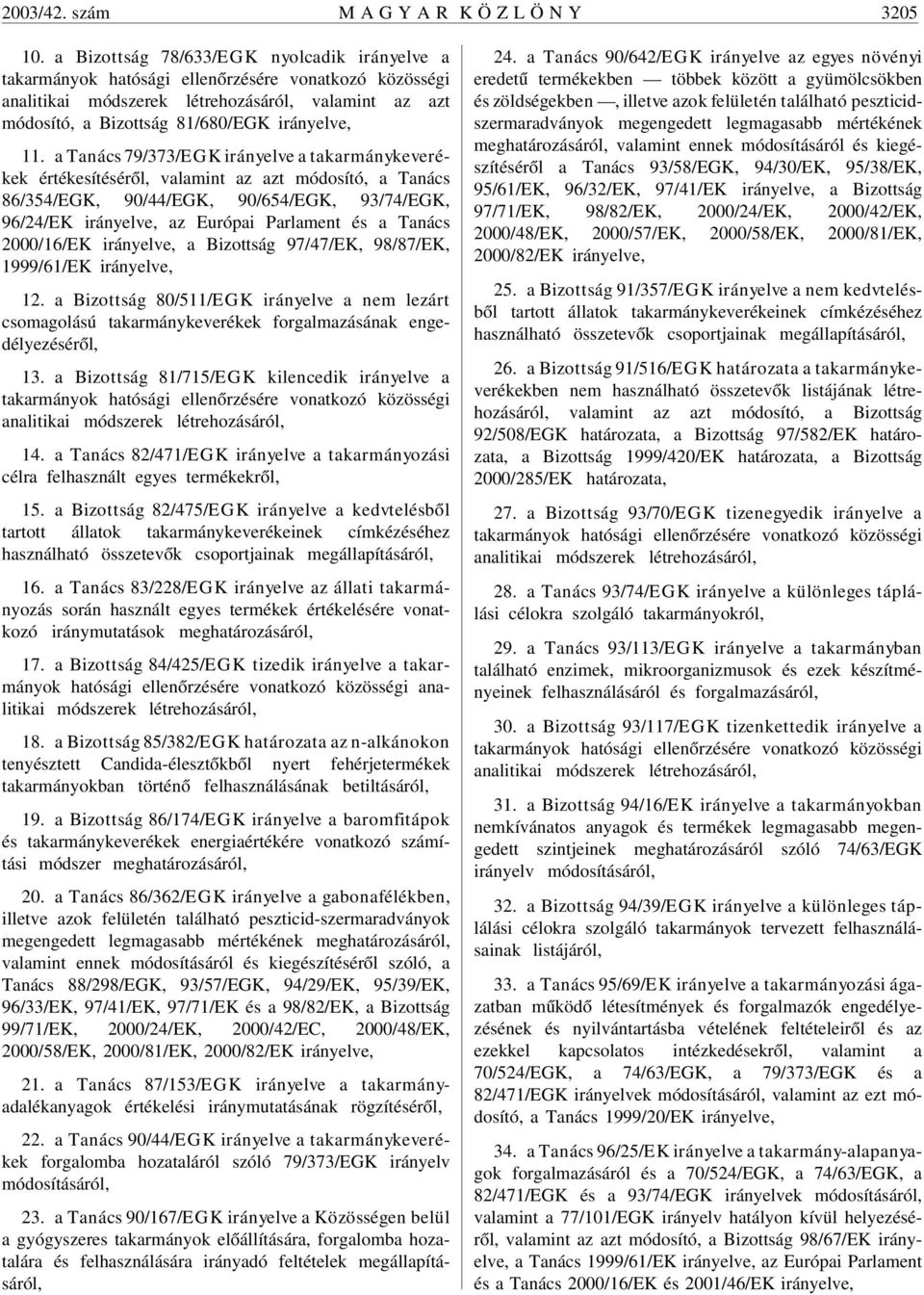 a Tanács 79/373/EGK irányelve a takarmánykeverékek értékesítésérõl, valamint az azt módosító, a Tanács 86/354/EGK, 90/44/EGK, 90/654/EGK, 93/74/EGK, 96/24/EK irányelve, az Európai Parlament és a