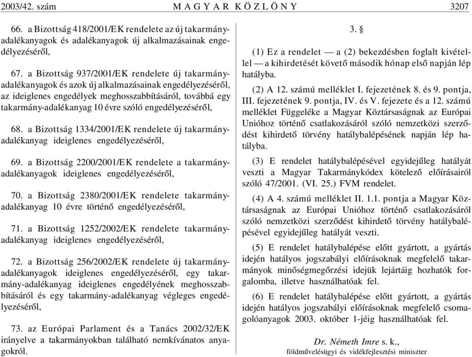 engedélyezésérõl, 68. a Bizottság 1334/2001/EK rendelete új takarmányadalékanyag ideiglenes engedélyezésérõl, 69.