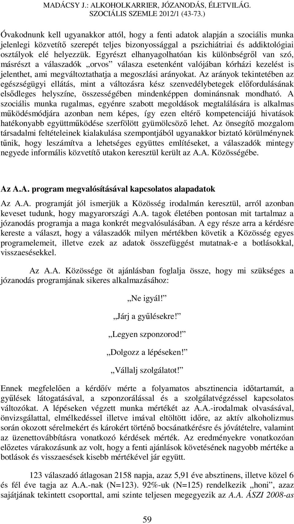 Az arányok tekintetében az egészségügyi ellátás, mint a változásra kész szenvedélybetegek előfordulásának elsődleges helyszíne, összességében mindenképpen dominánsnak mondható.