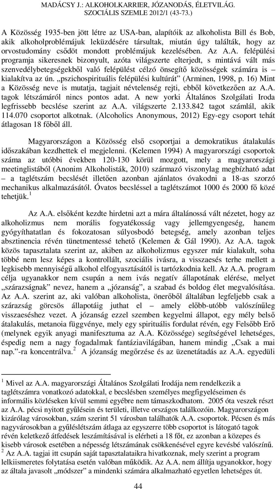 A.A. felépülési programja sikeresnek bizonyult, azóta világszerte elterjedt, s mintává vált más szenvedélybetegségekből való felépülést célzó önsegítő közösségek számára is kialakítva az ún.