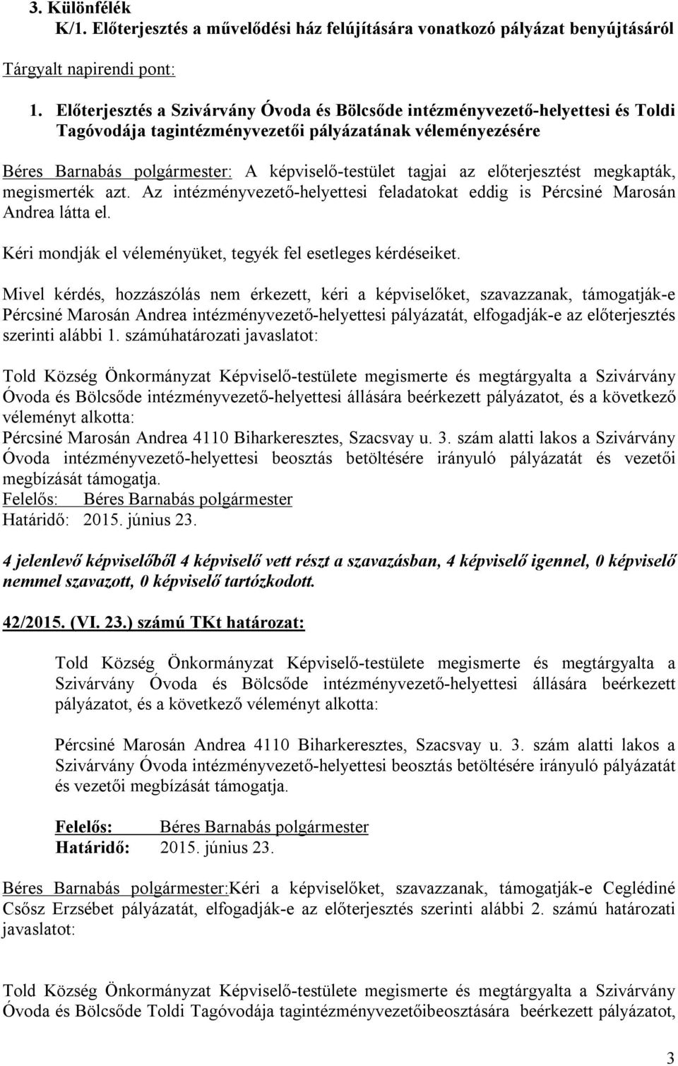 az előterjesztést megkapták, megismerték azt. Az intézményvezető-helyettesi feladatokat eddig is Pércsiné Marosán Andrea látta el. Kéri mondják el véleményüket, tegyék fel esetleges kérdéseiket.