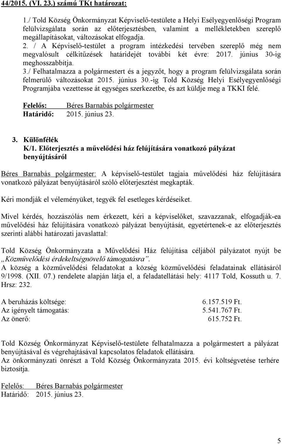 2. / A Képviselő-testület a program intézkedési tervében szereplő még nem megvalósult célkitűzések határidejét további két évre: 2017. június 30