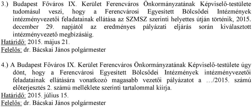 útján történik, 2015. december 29. napjától az eredményes pályázati eljárás során kiválasztott intézményvezető megbízásáig. Határidő: 2015. május 21. Felelős: dr. Bácskai János polgármester 4.