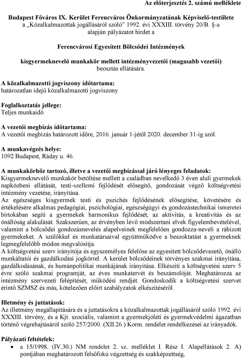 A közalkalmazotti jogviszony időtartama: határozatlan idejű közalkalmazotti jogviszony Foglalkoztatás jellege: Teljes munkaidő A vezetői megbízás időtartama: A vezetői megbízás határozott időre, 2016.