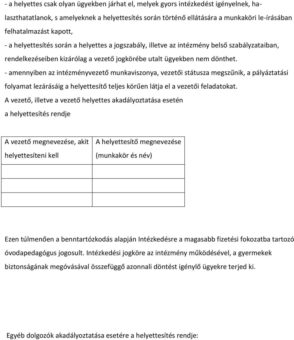 - amennyiben az intézményvezető munkaviszonya, vezetői státusza megszűnik, a pályáztatási folyamat lezárásáig a helyettesítő teljes körűen látja el a vezetői feladatokat.