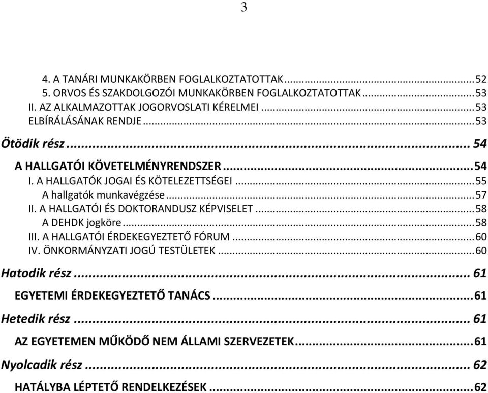 .. 57 II. A HALLGATÓI ÉS DOKTORANDUSZ KÉPVISELET... 58 A DEHDK jogköre... 58 III. A HALLGATÓI ÉRDEKEGYEZTETŐ FÓRUM... 60 IV. ÖNKORMÁNYZATI JOGÚ TESTÜLETEK.