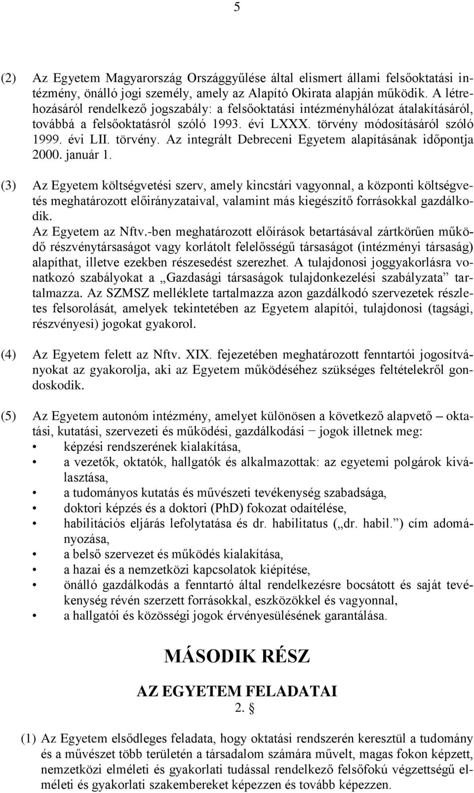 módosításáról szóló 1999. évi LII. törvény. Az integrált Debreceni Egyetem alapításának időpontja 2000. január 1.