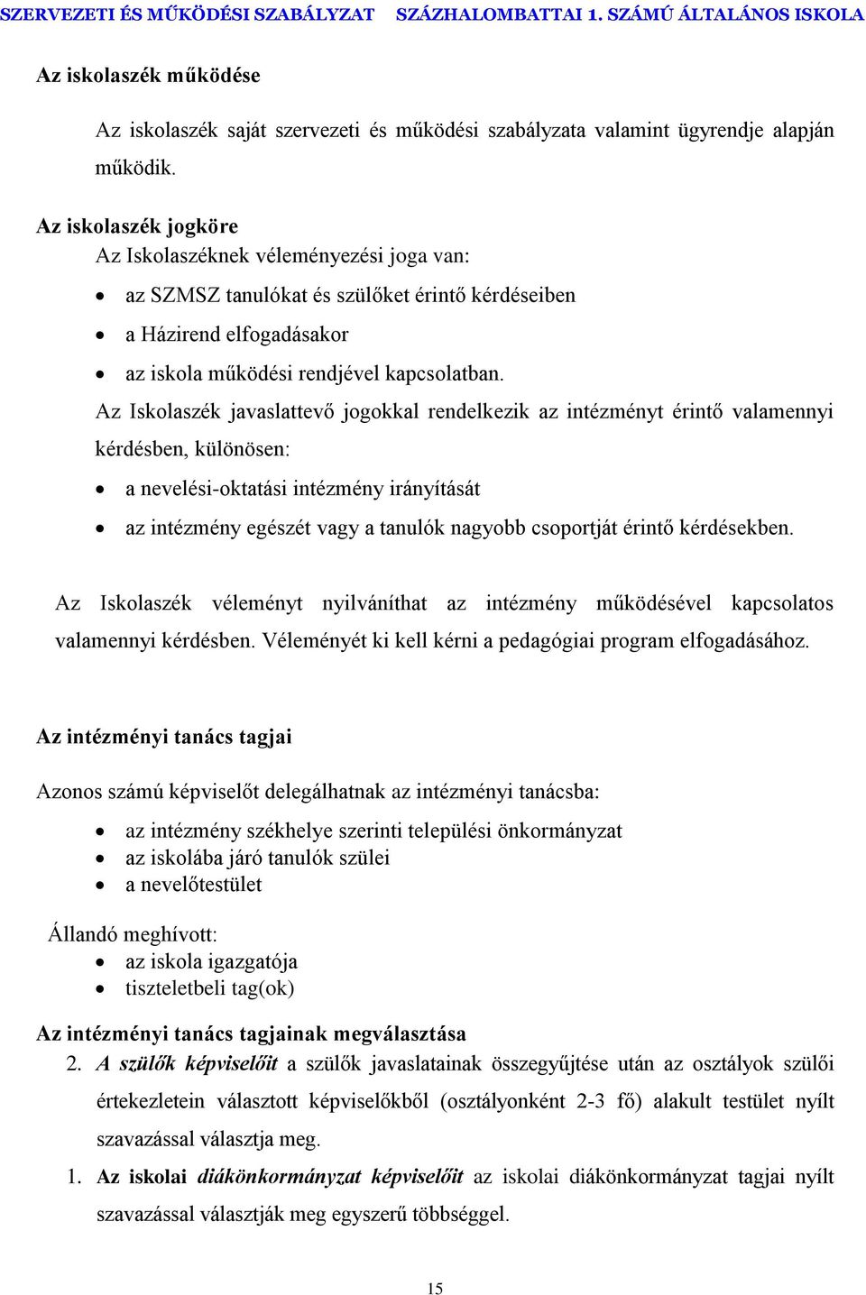 Az Iskolaszék javaslattevő jogokkal rendelkezik az intézményt érintő valamennyi kérdésben, különösen: a nevelési-oktatási intézmény irányítását az intézmény egészét vagy a tanulók nagyobb csoportját