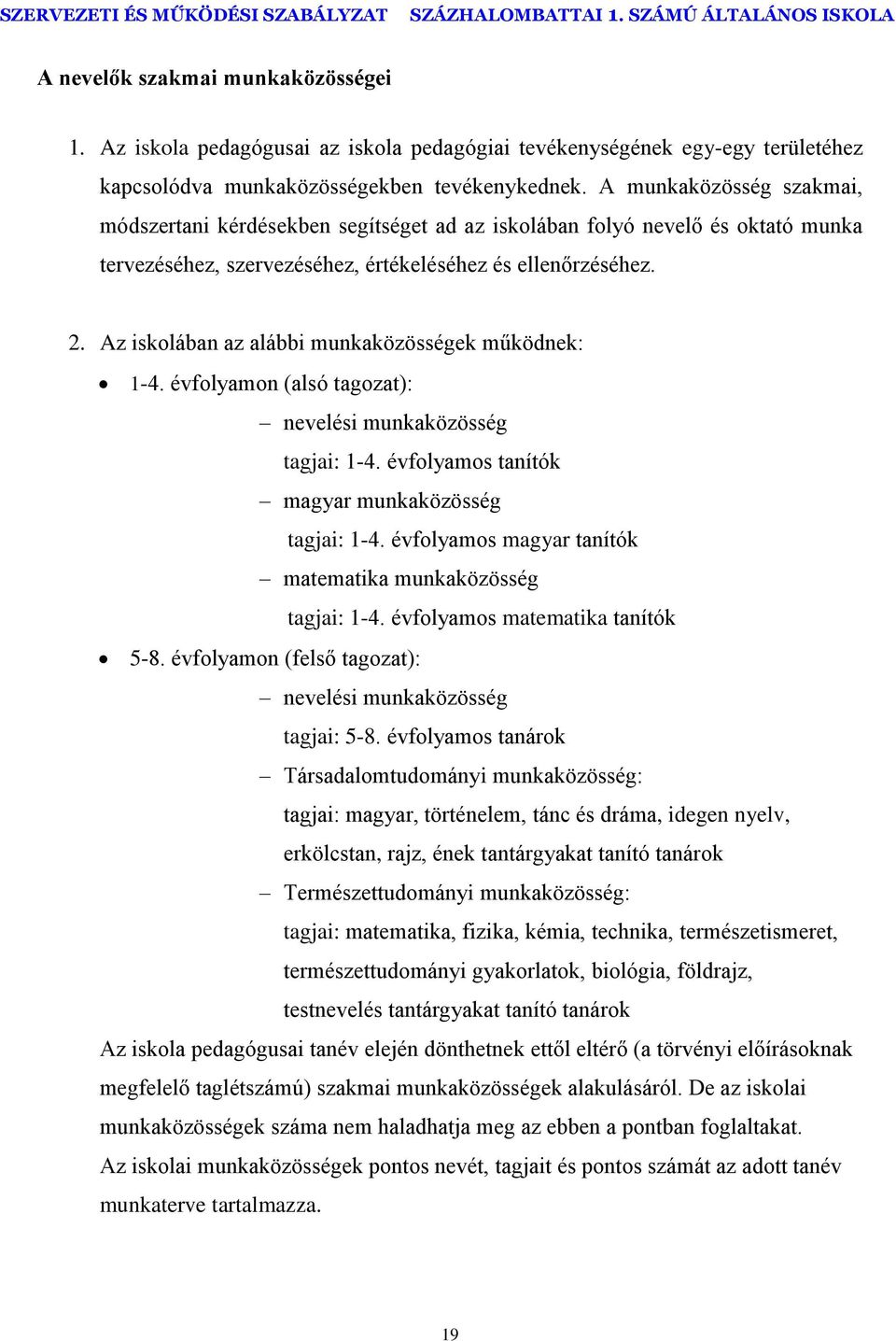 Az iskolában az alábbi munkaközösségek működnek: 1-4. évfolyamon (alsó tagozat): nevelési munkaközösség tagjai: 1-4. évfolyamos tanítók magyar munkaközösség tagjai: 1-4.