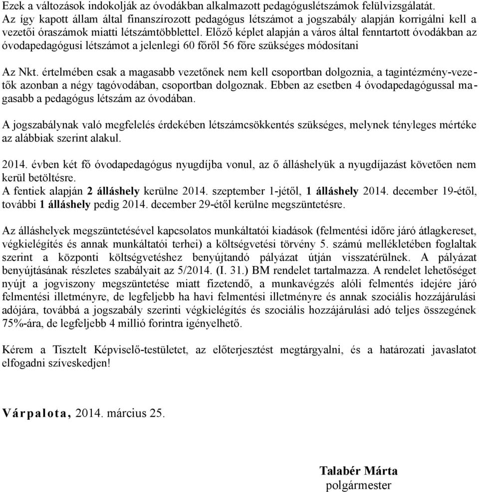 Előző képlet alapján a város által fenntartott óvodákban az óvodapedagógusi létszámot a jelenlegi 60 főről 56 főre szükséges módosítani Az Nkt.