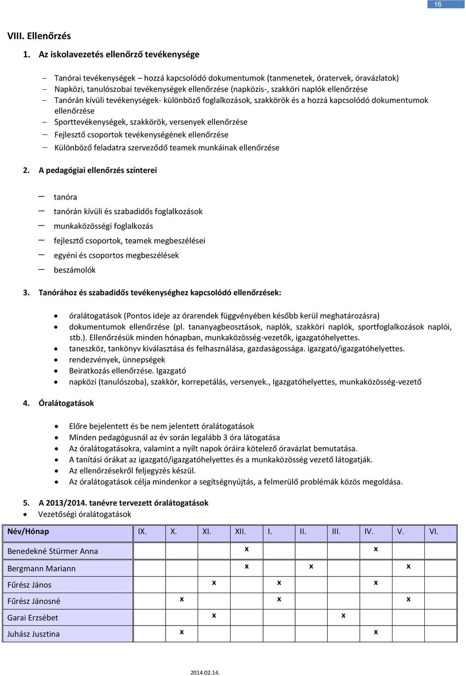naplók ellenőrzése Tanórán kívüli tevékenységek- különböző foglalkozások, szakkörök és a hozzá kapcsolódó dokumentumok ellenőrzése Sporttevékenységek, szakkörök, versenyek ellenőrzése Fejlesztő