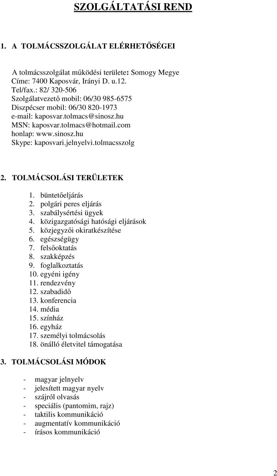 jelnyelvi.tolmacsszolg 2. TOLMÁCSOLÁSI TERÜLETEK 1. büntetıeljárás 2. polgári peres eljárás 3. szabálysértési ügyek 4. közigazgatósági hatósági eljárások 5. közjegyzıi okiratkészítése 6.