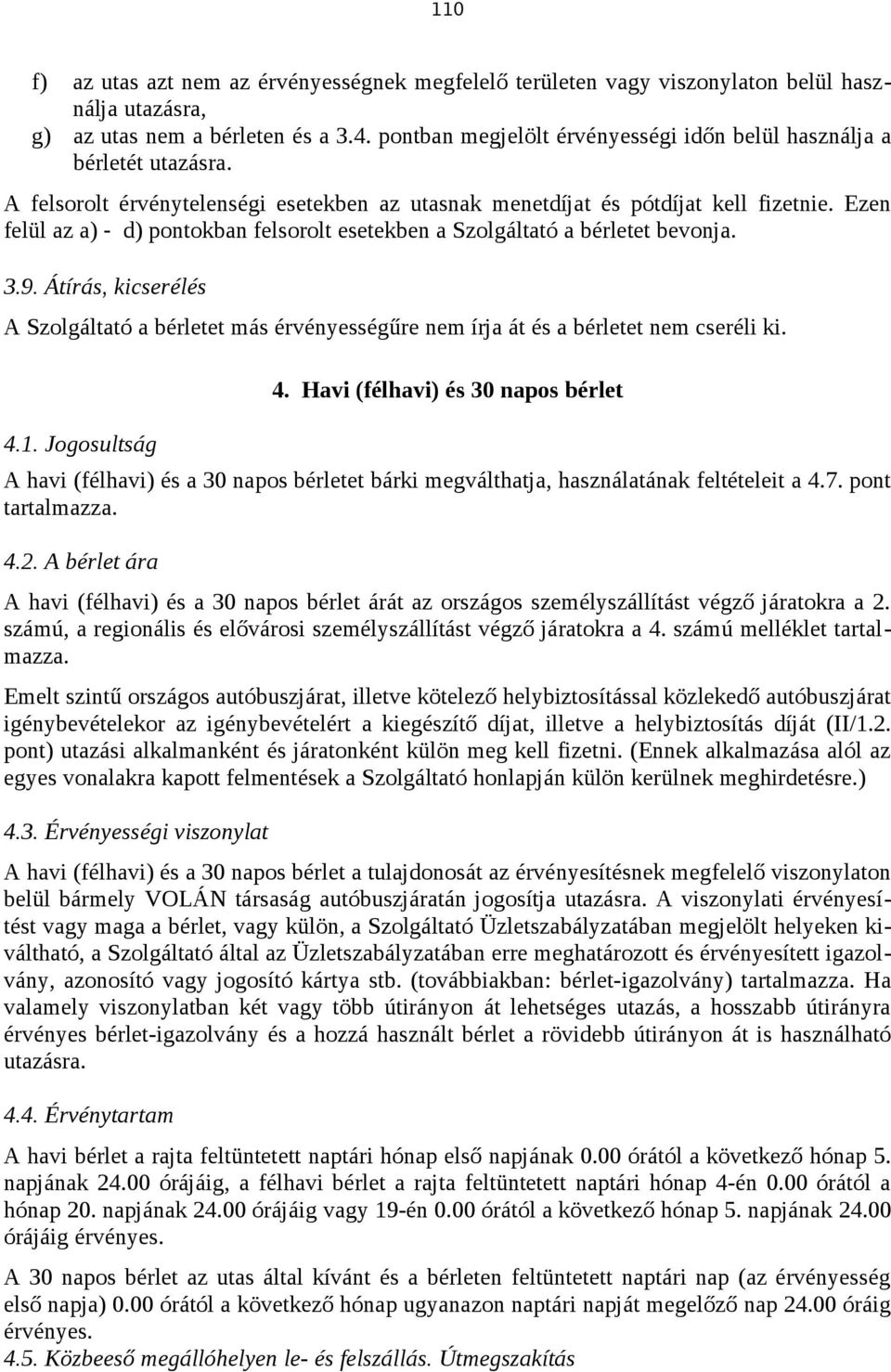 Ezen felül az a) - d) pontokban felsorolt esetekben a Szolgáltató a bérletet bevonja. 3.9. Átírás, kicserélés A Szolgáltató a bérletet más érvényességűre nem írja át és a bérletet nem cseréli ki. 4.1.