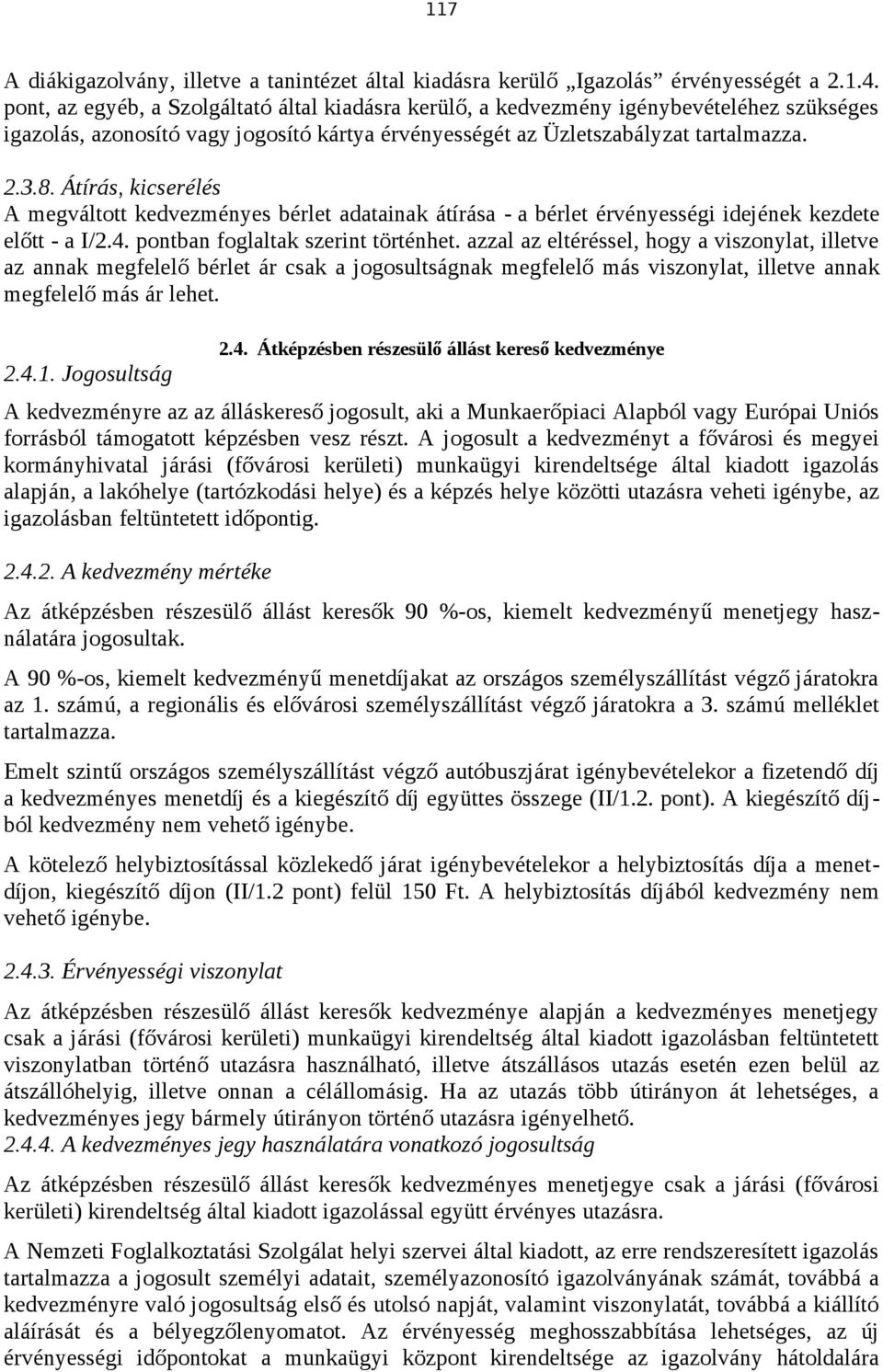 Átírás, kicserélés A megváltott kedvezményes bérlet adatainak átírása - a bérlet érvényességi idejének kezdete előtt - a I/2.4. pontban foglaltak szerint történhet.