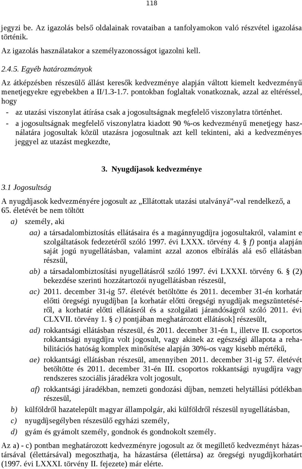 pontokban foglaltak vonatkoznak, azzal az eltéréssel, hogy - az utazási viszonylat átírása csak a jogosultságnak megfelelő viszonylatra történhet.