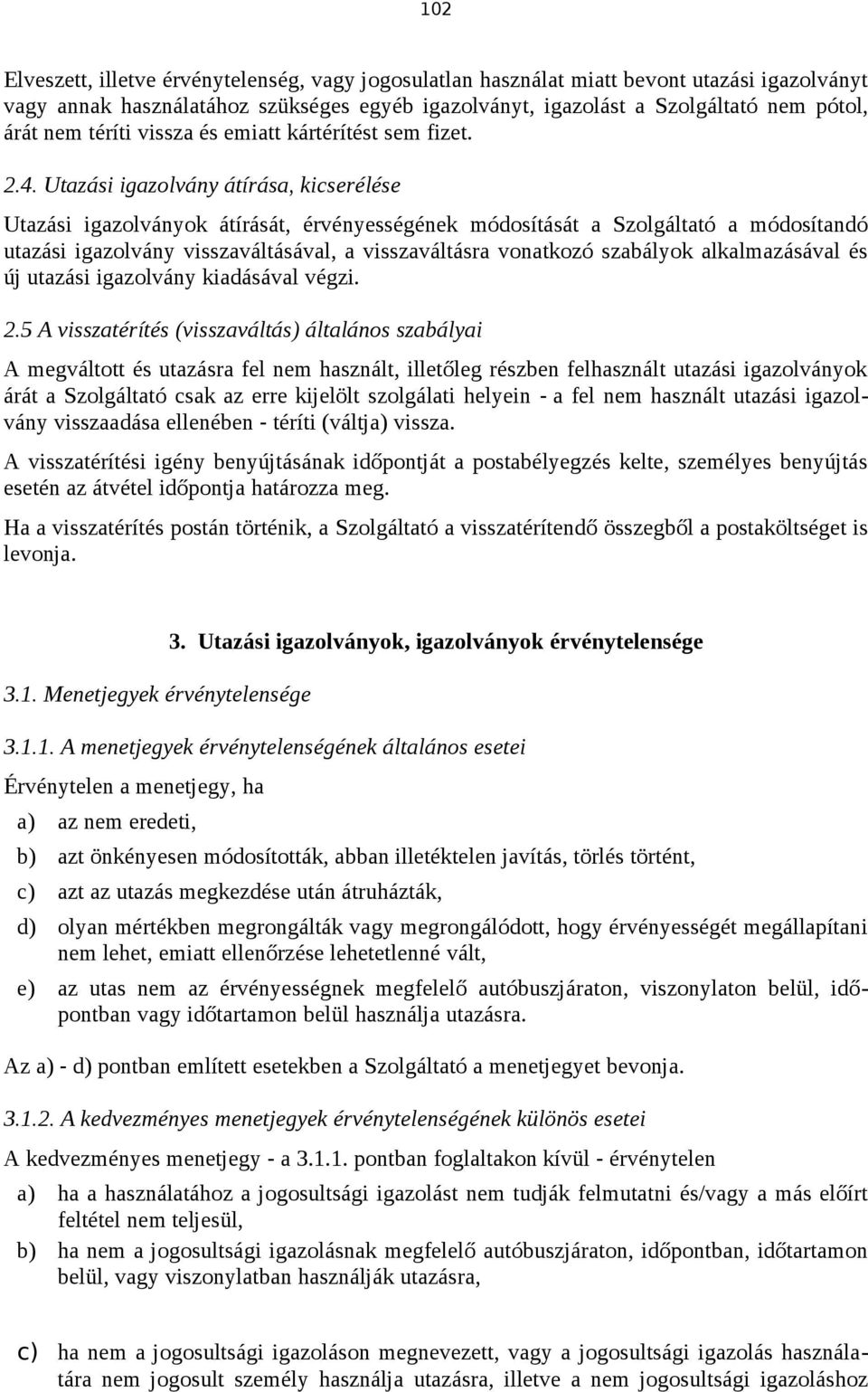 Utazási igazolvány átírása, kicserélése Utazási igazolványok átírását, érvényességének módosítását a Szolgáltató a módosítandó utazási igazolvány visszaváltásával, a visszaváltásra vonatkozó