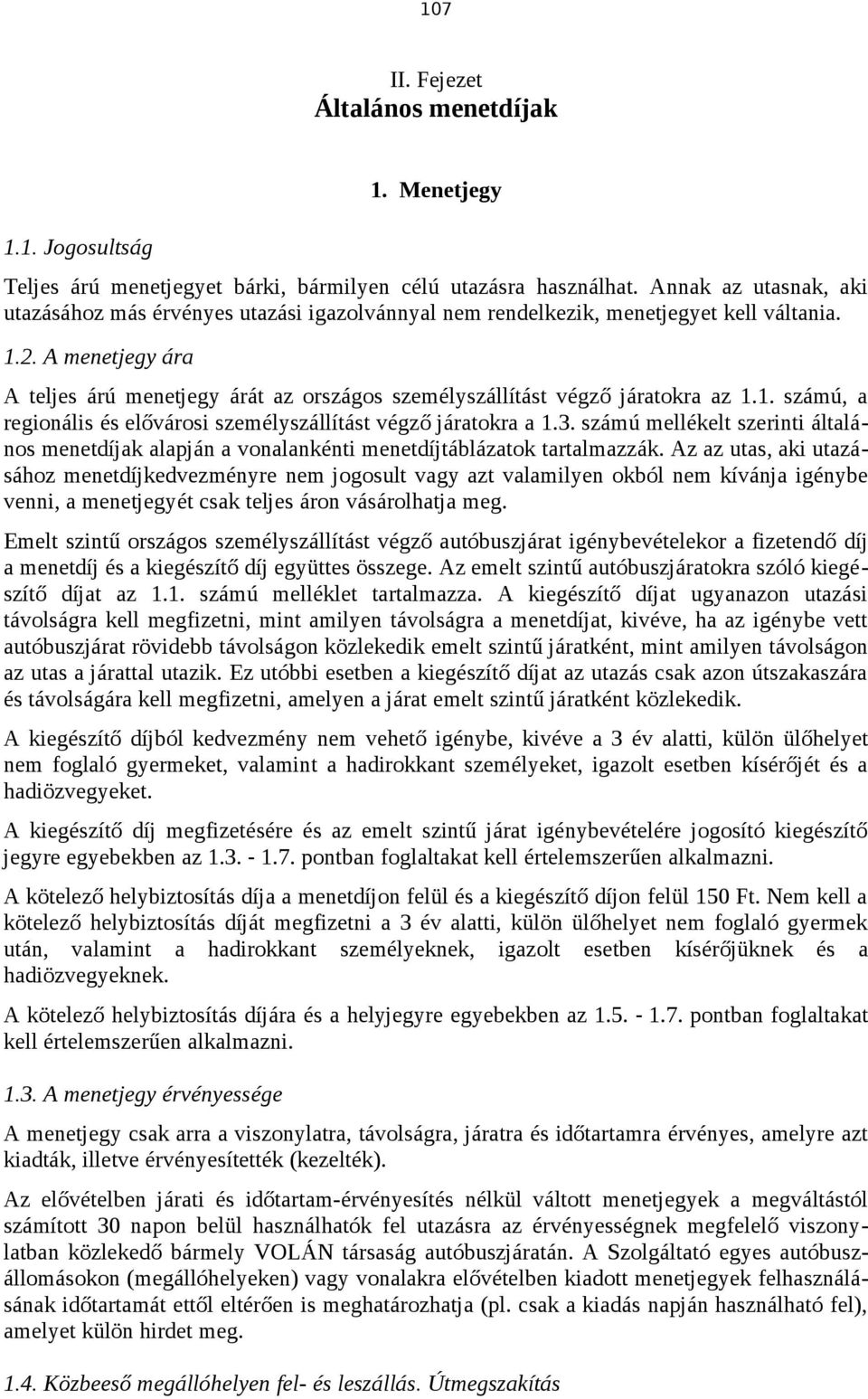 A menetjegy ára A teljes árú menetjegy árát az országos személyszállítást végző járatokra az 1.1. számú, a regionális és elővárosi személyszállítást végző járatokra a 1.3.