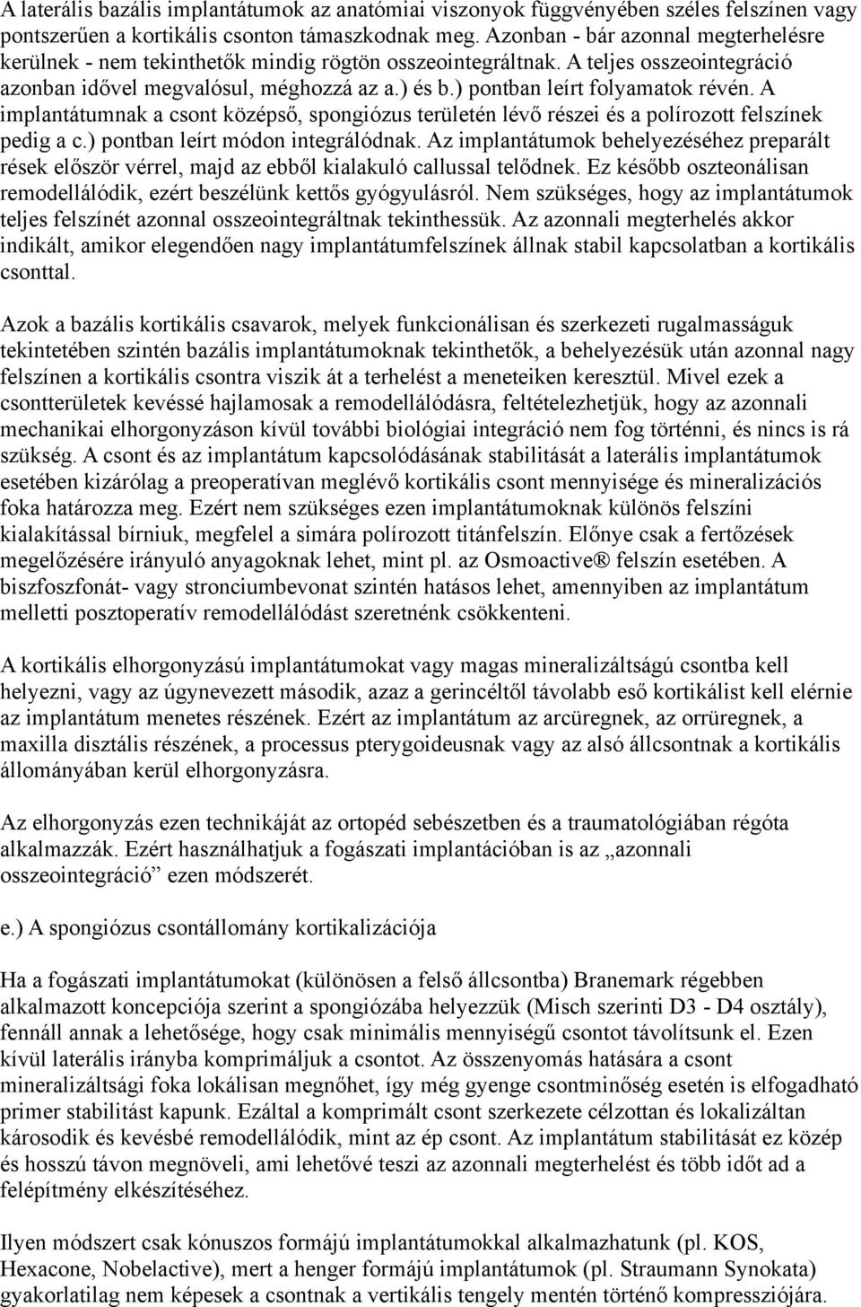 ) pontban leírt folyamatok révén. A implantátumnak a csont középső, spongiózus területén lévő részei és a polírozott felszínek pedig a c.) pontban leírt módon integrálódnak.