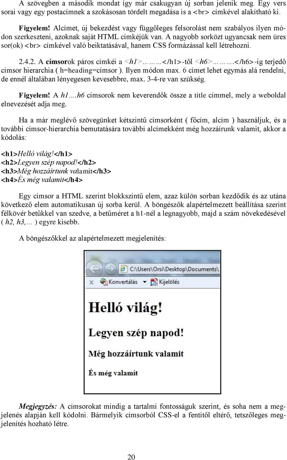 A nagyobb sorközt ugyancsak nem üres sor(ok) <br> címkével való beiktatásával, hanem CSS formázással kell létrehozni. 2.4.2. A címsorok páros címkéi a <h1> </h1>-től <h6>.