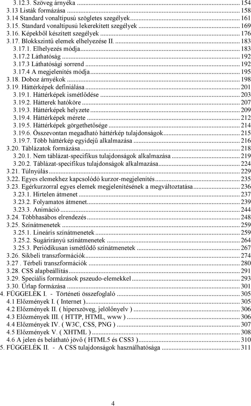.. 198 3.19. Háttérképek definiálása... 201 3.19.1. Háttérképek ismétlődése... 203 3.19.2. Hátterek hatóköre... 207 3.19.3. Háttérképek helyzete... 209 3.19.4. Háttérképek mérete... 212 3.19.5.