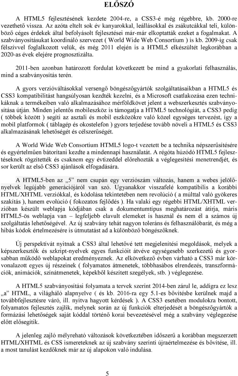A szabványosításukat koordináló szervezet ( World Wide Web Consortium ) is kb.