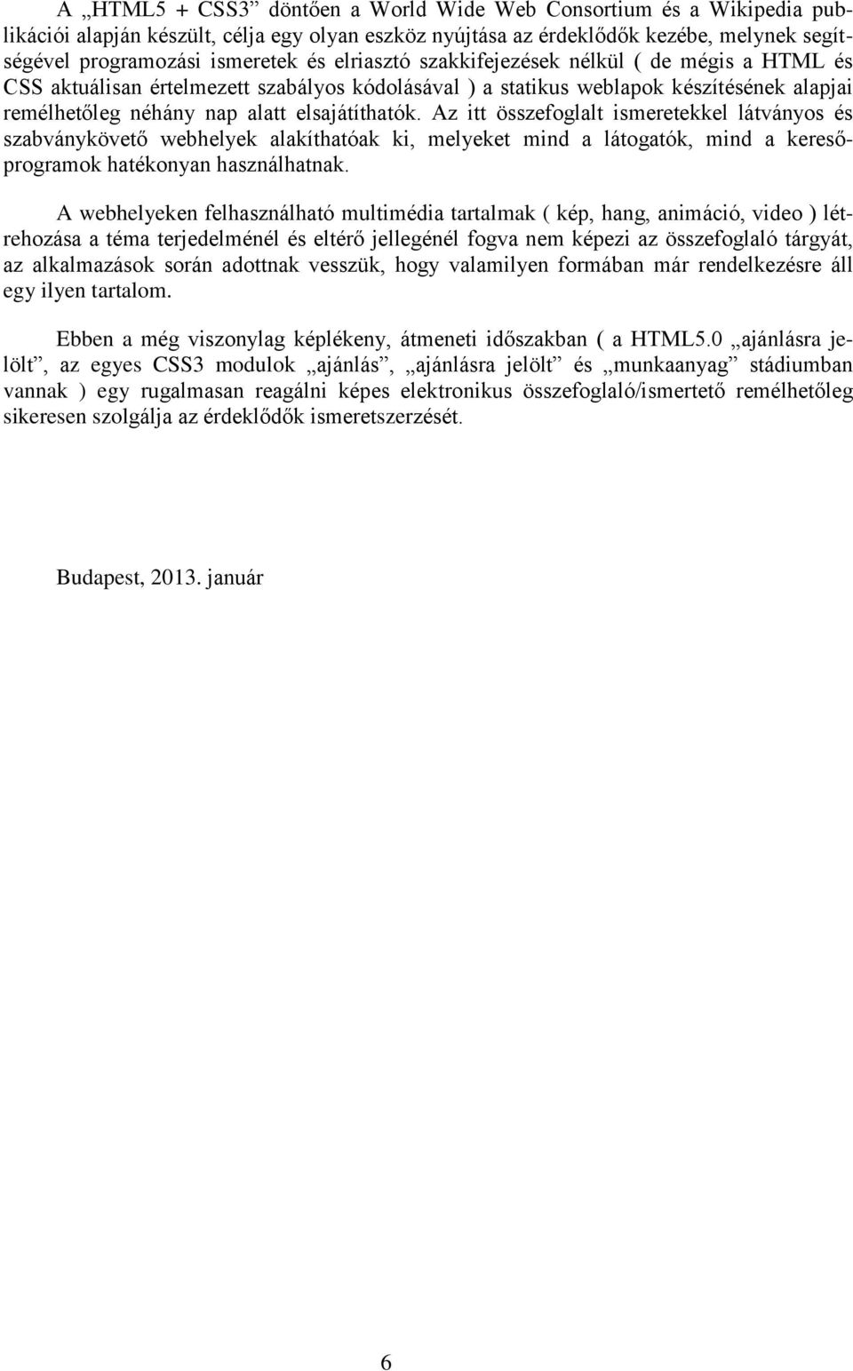 Az itt összefoglalt ismeretekkel látványos és szabványkövető webhelyek alakíthatóak ki, melyeket mind a látogatók, mind a keresőprogramok hatékonyan használhatnak.