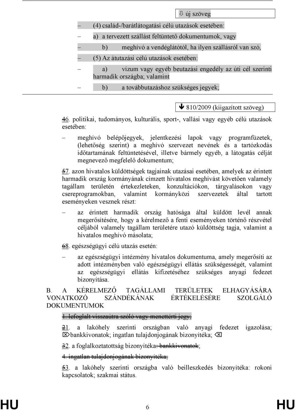 politikai, tudományos, kulturális, sport-, vallási vagy egyéb célú utazások esetében: meghívó belépőjegyek, jelentkezési lapok vagy programfüzetek, (lehetőség szerint) a meghívó szervezet nevének és