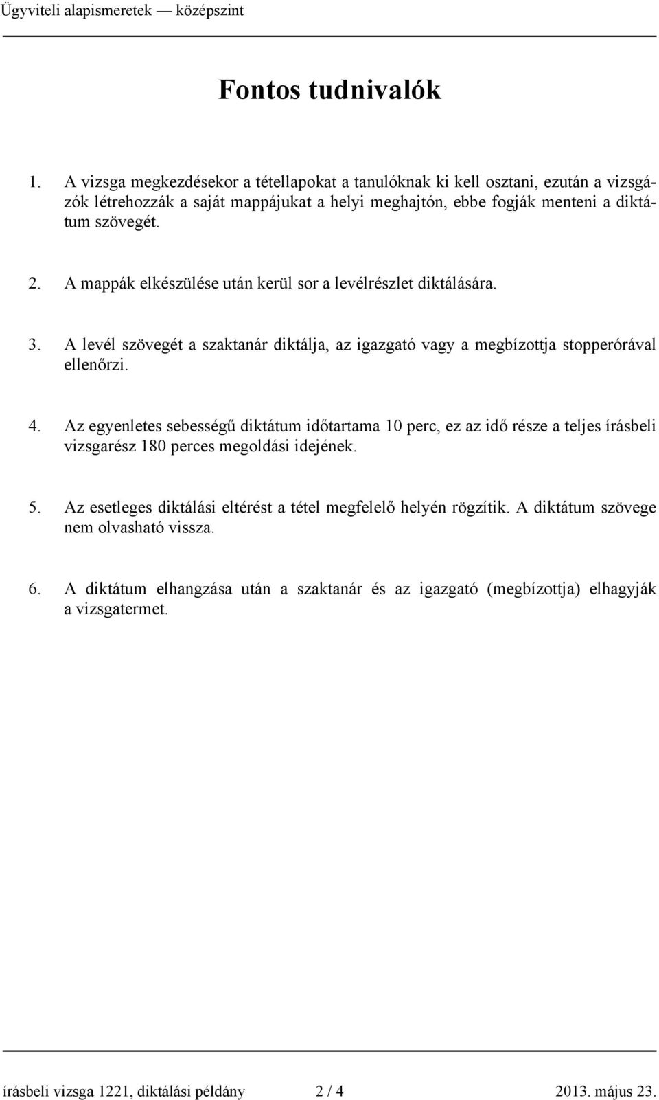 A mappák elkészülése után kerül sor a levélrészlet diktálására. 3. A levél szövegét a szaktanár diktálja, az igazgató vagy a megbízottja stopperórával ellenőrzi. 4.