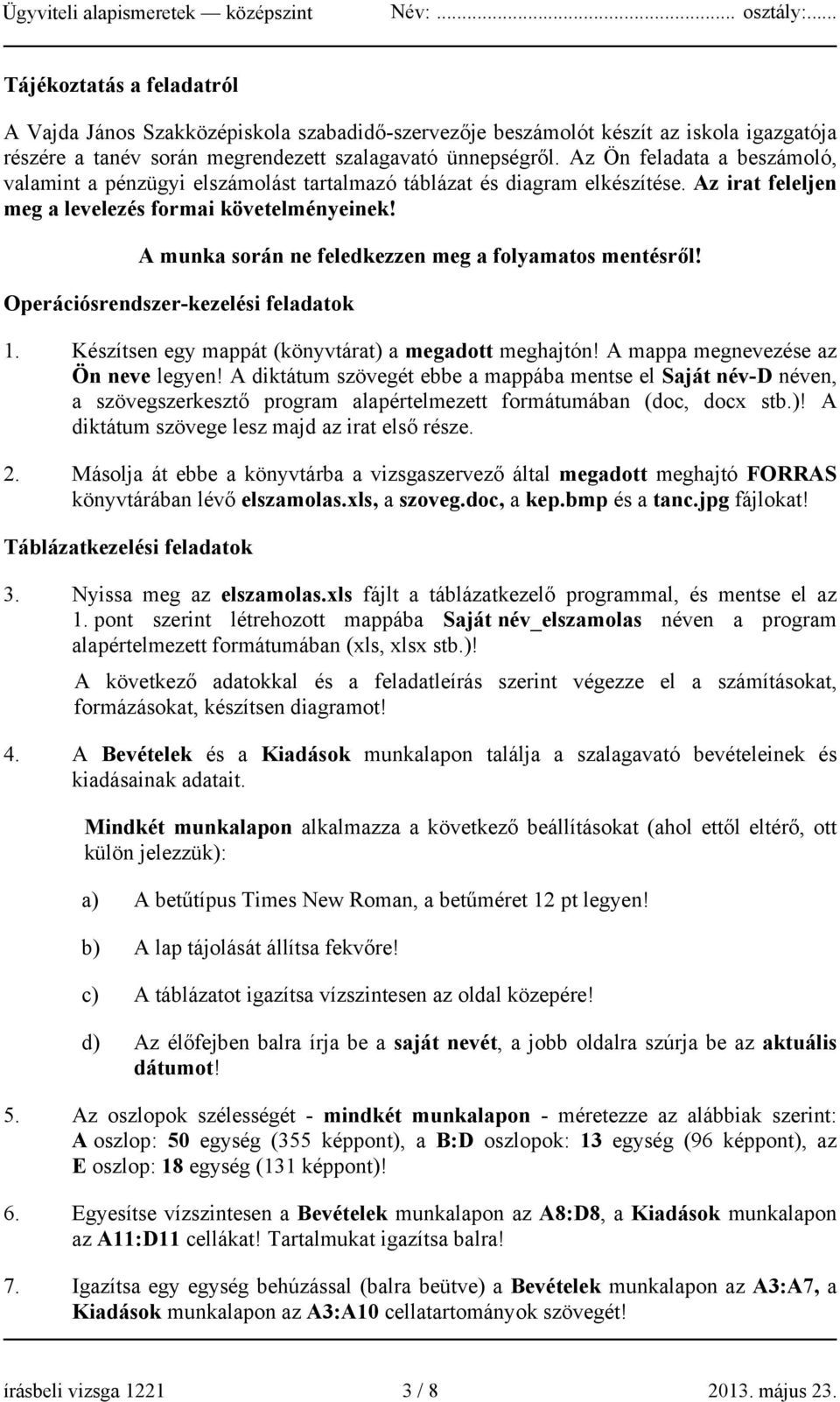 A munka során ne feledkezzen meg a folyamatos mentésről! Operációsrendszer-kezelési feladatok 1. Készítsen egy mappát (könyvtárat) a megadott meghajtón! A mappa megnevezése az Ön neve legyen!